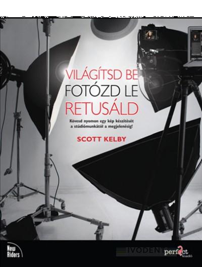 Scott Kelby - Világítsd be! Fotózd le! Retusáld!